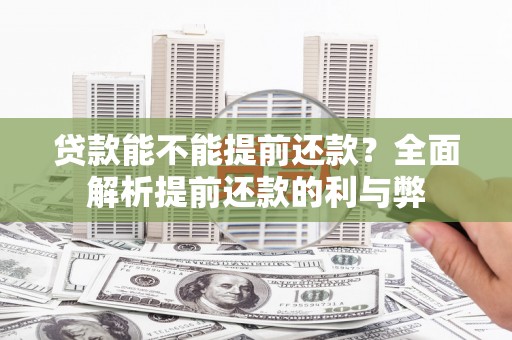 两当贷款能不能提前还款？全面解析提前还款的利与弊