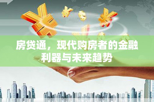 两当房贷通，现代购房者的金融利器与未来趋势