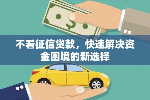 两当不看征信贷款，快速解决资金困境的新选择
