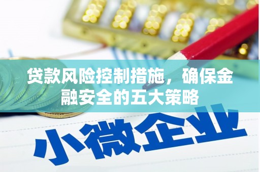 两当贷款风险控制措施，确保金融安全的五大策略