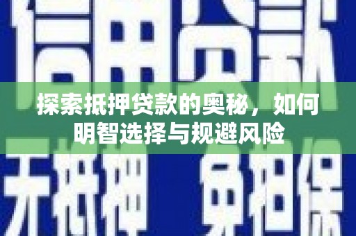 两当探索抵押贷款的奥秘，如何明智选择与规避风险