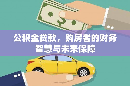 两当公积金贷款，购房者的财务智慧与未来保障