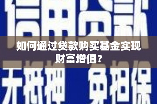 两当如何通过贷款购买基金实现财富增值？