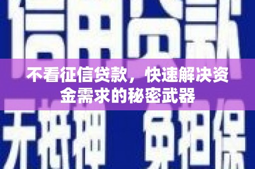 两当不看征信贷款，快速解决资金需求的秘密武器