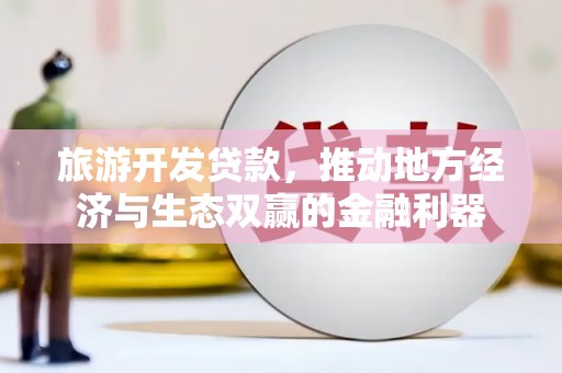 两当旅游开发贷款，推动地方经济与生态双赢的金融利器