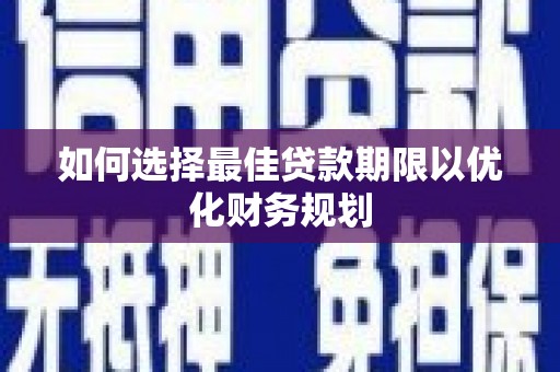 两当如何选择最佳贷款期限以优化财务规划