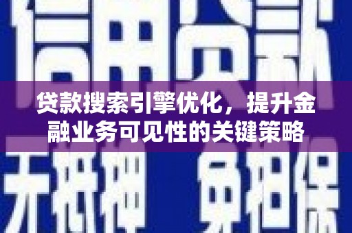 两当贷款搜索引擎优化，提升金融业务可见性的关键策略