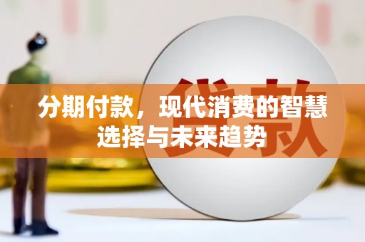 两当分期付款，现代消费的智慧选择与未来趋势