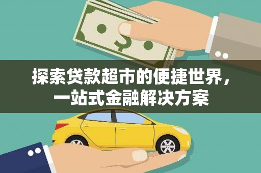 两当探索贷款超市的便捷世界，一站式金融解决方案