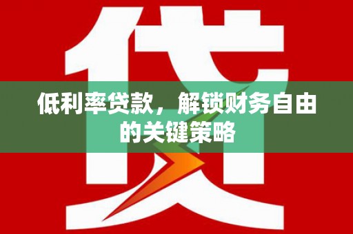 两当低利率贷款，解锁财务自由的关键策略
