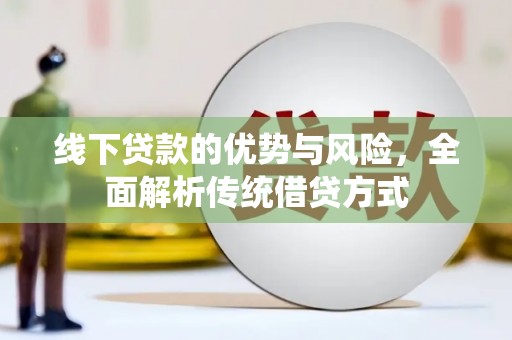 两当线下贷款的优势与风险，全面解析传统借贷方式