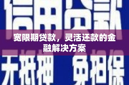 两当宽限期贷款，灵活还款的金融解决方案