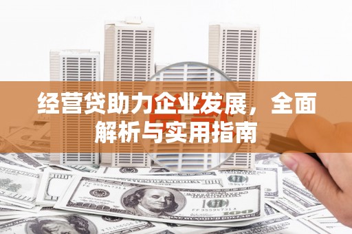 两当经营贷助力企业发展，全面解析与实用指南