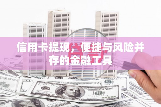 两当信用卡提现，便捷与风险并存的金融工具
