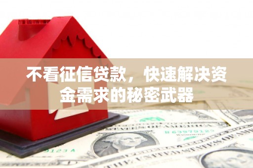 两当不看征信贷款，快速解决资金需求的秘密武器