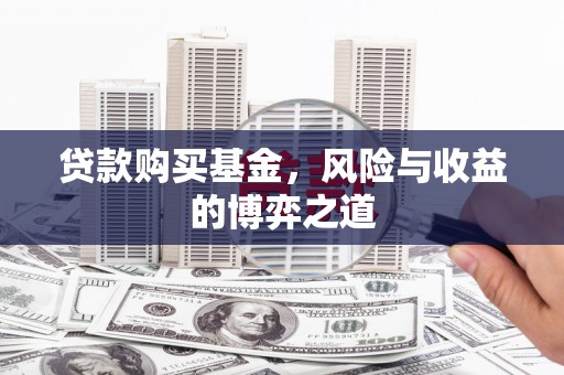 两当贷款购买基金，风险与收益的博弈之道