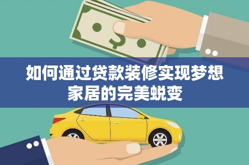 两当如何通过贷款装修实现梦想家居的完美蜕变