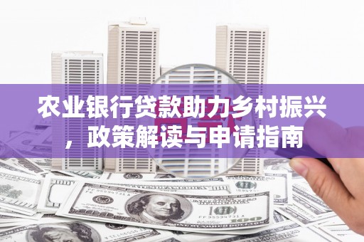 两当农业银行贷款助力乡村振兴，政策解读与申请指南