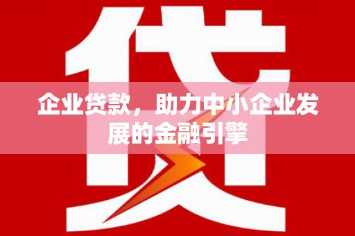 两当企业贷款，助力中小企业发展的金融引擎