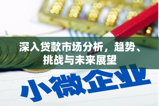 两当深入贷款市场分析，趋势、挑战与未来展望