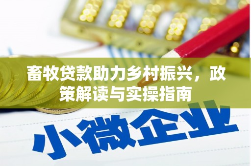 两当畜牧贷款助力乡村振兴，政策解读与实操指南