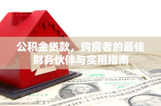 两当公积金贷款，购房者的最佳财务伙伴与实用指南