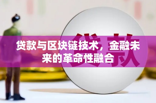两当贷款与区块链技术，金融未来的革命性融合