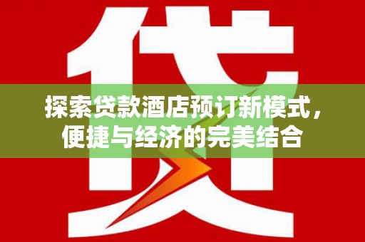 两当探索贷款酒店预订新模式，便捷与经济的完美结合