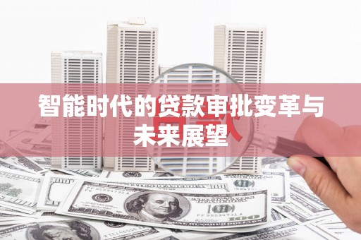 两当智能时代的贷款审批变革与未来展望